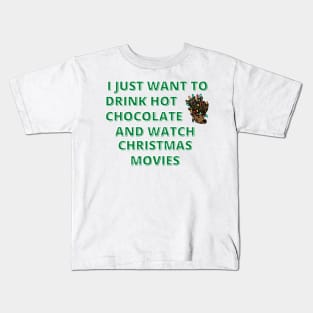 I Just Want To Drink Hot Chocolate And Watch Christmas Movies Kids T-Shirt